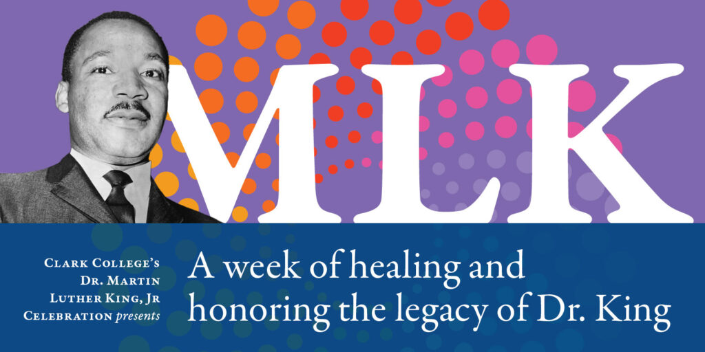 Graphic depicting a photo of Martin Luther King, Jr. with the words, "Clark College's Martin Luther King, Jr. Celebration presents MLK: A week of healing and honoring the legacy of Dr. King" displayed under it.